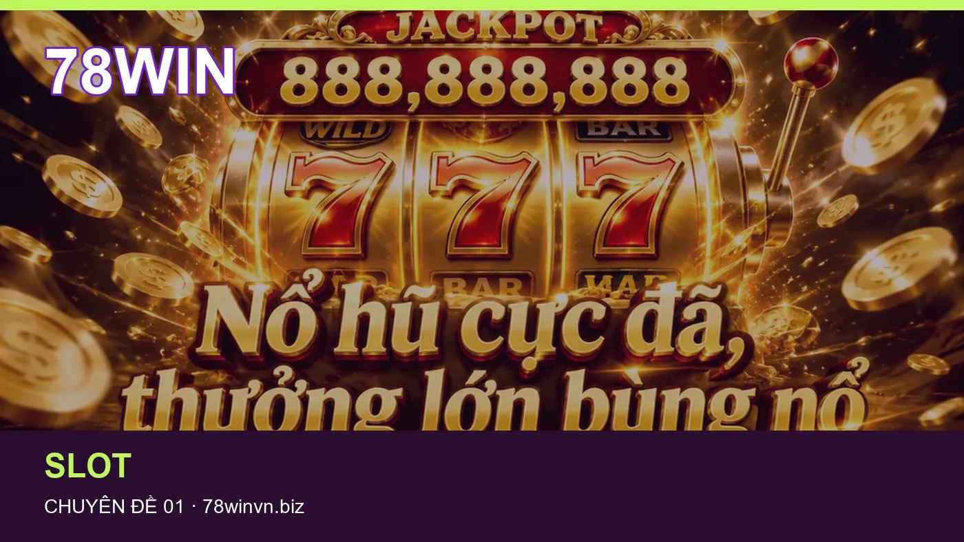 Hỏi đáp về Nổ hũ: quy trình tự kiểm tra trên 78WIN